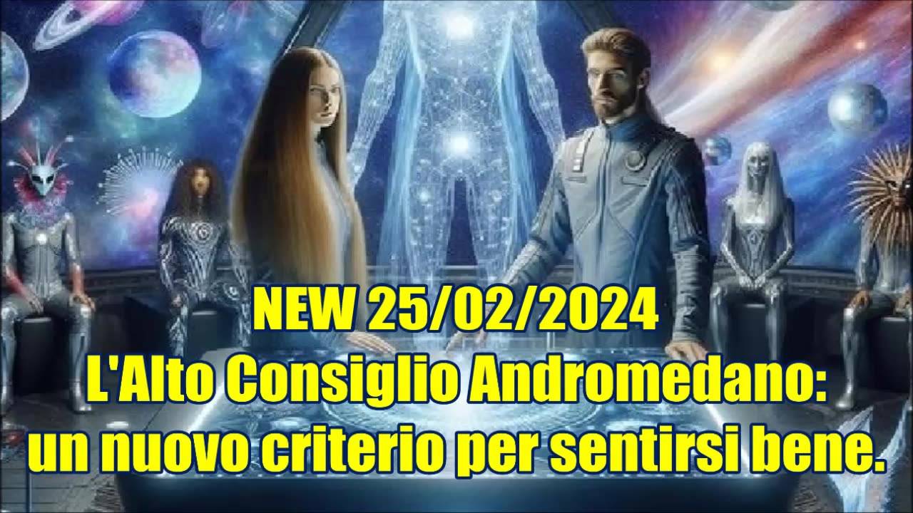 NEW 25/02/2024 L'Alto Consiglio Andromedano: un nuovo criterio per sentirsi bene.