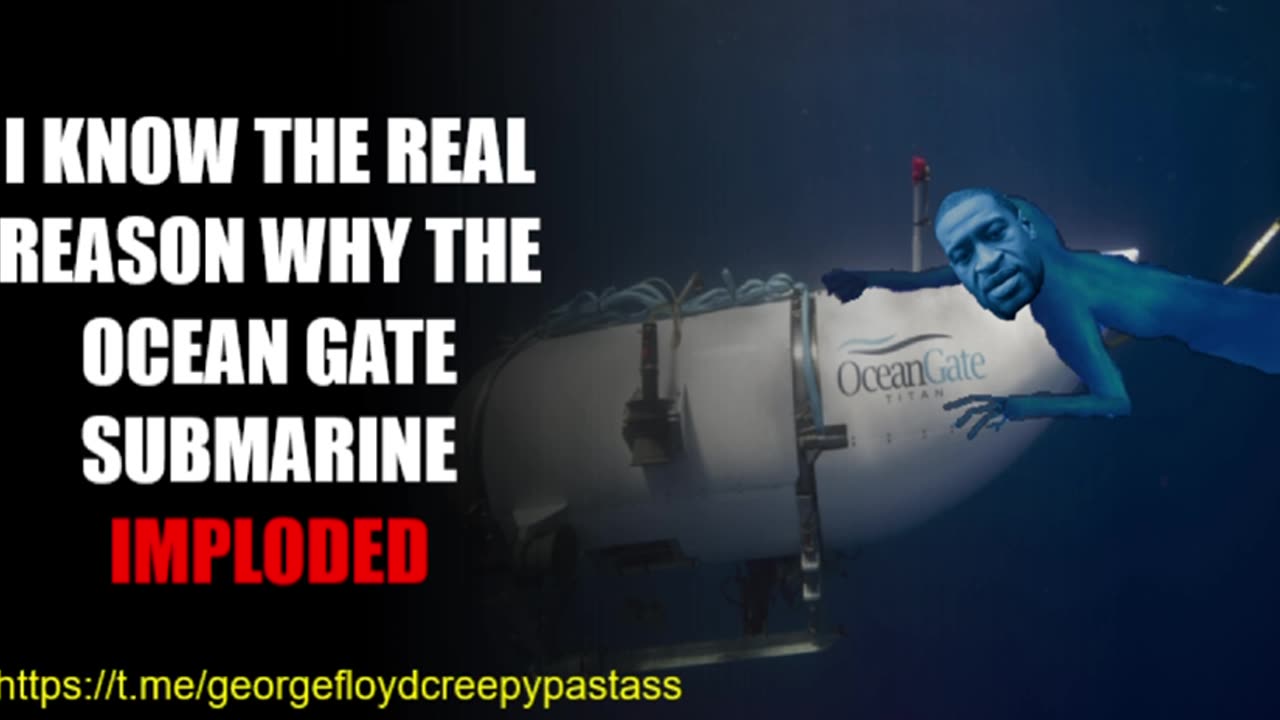GEORGE FLOYD CREEPYPASTA : I know the real reason why the Ocean Gate Submarine Imploded