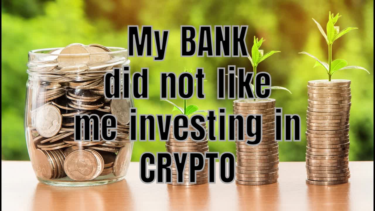 My bank did not like me investing in CRYPTO