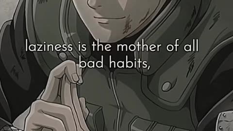 Lazyness is mother of all bad habits