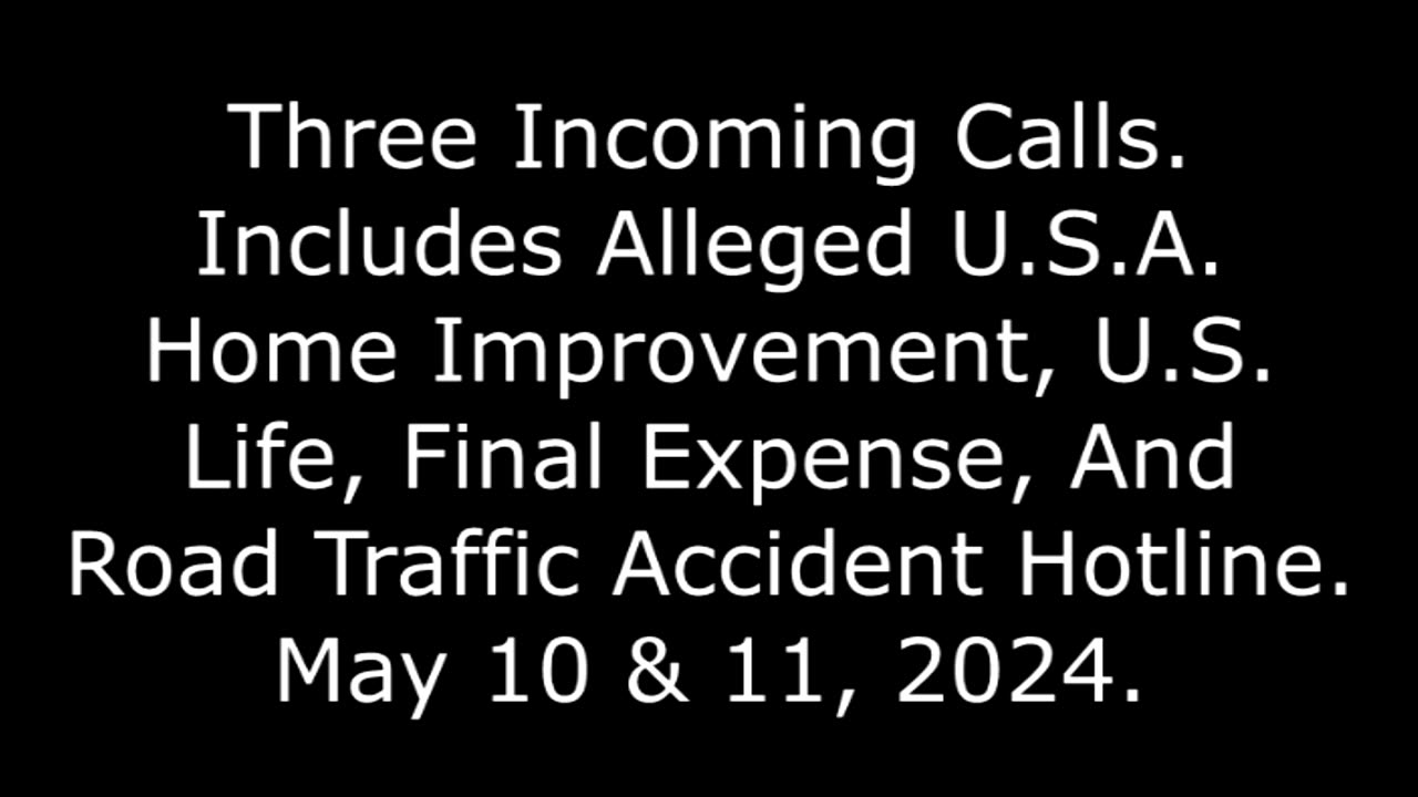 3 Incoming Calls: Includes Alleged USA Home Improvement, U.S. Life, & Road Traffic Accident, 5/11/24