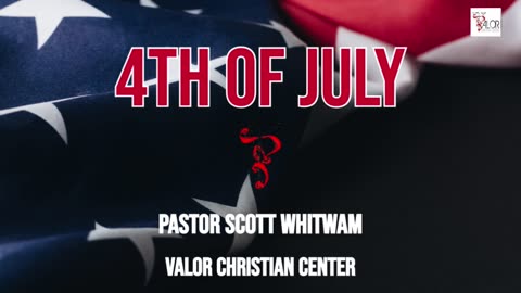 July 4th | Pastor Scott Whitwam | ValorCC