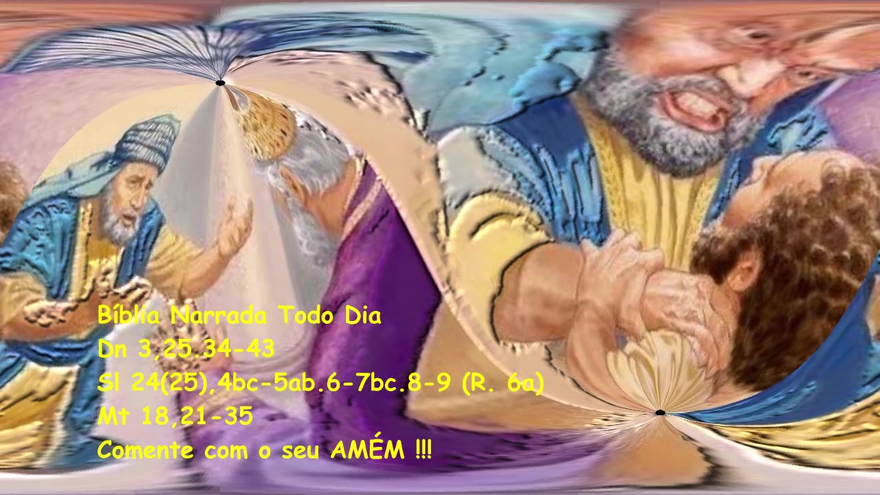 O Pai não vos perdoará - Daniel 3,25.34-43 - Salmos 24(25) - Mateus 18,21-35