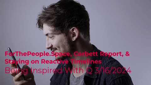 ForThePeople.Space, Corbett, Staying on Reactive Timelines 3/16/2024