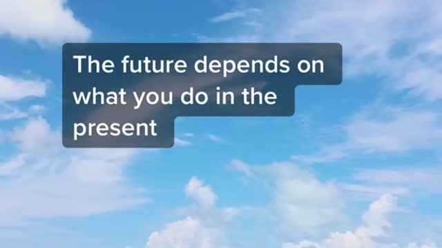 The future depends on what you do in the present