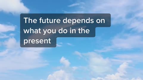 The future depends on what you do in the present