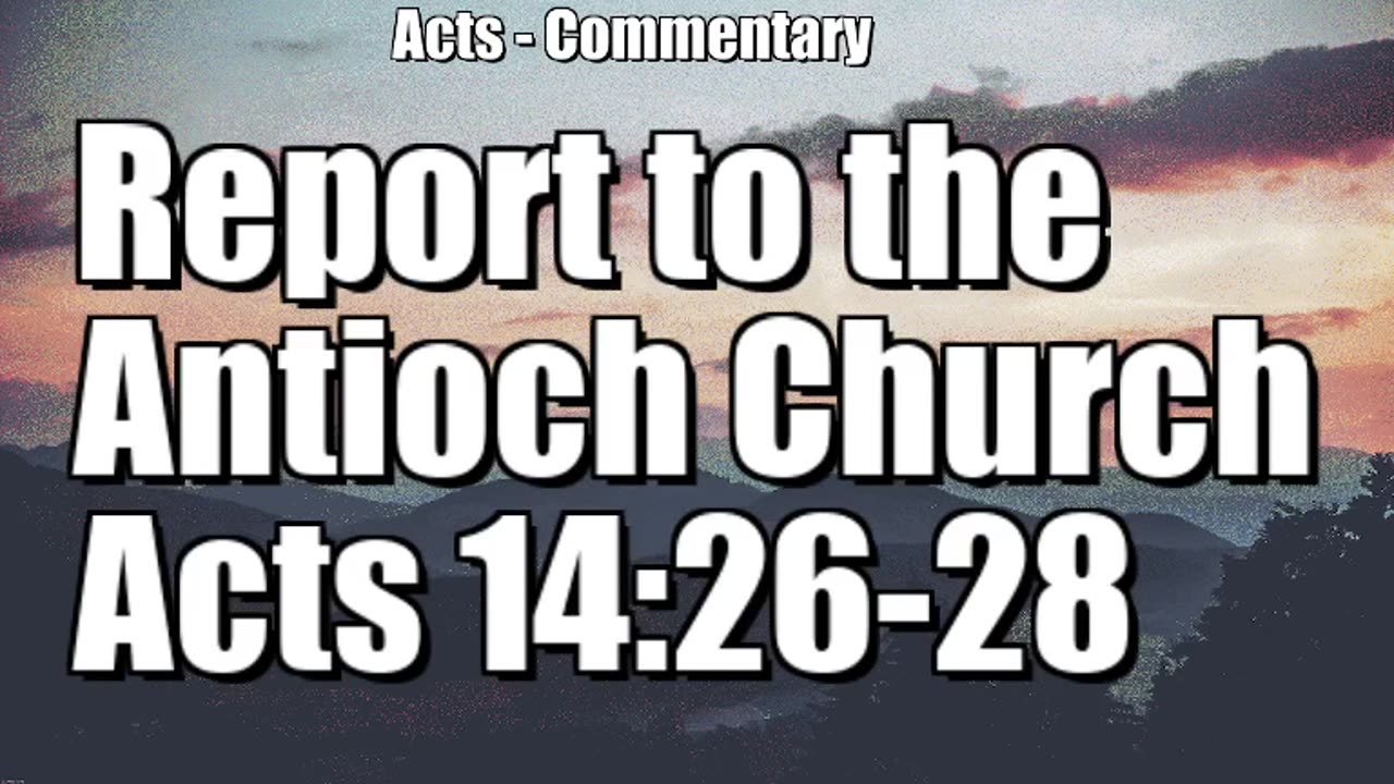 The report to the church at Antioch - Acts 14:26-28