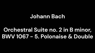 Orchestral Suite no. 2 in B minor, BWV 1067 - 5. Polonaise & Double