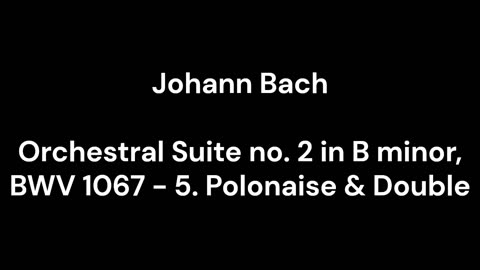 Orchestral Suite no. 2 in B minor, BWV 1067 - 5. Polonaise & Double