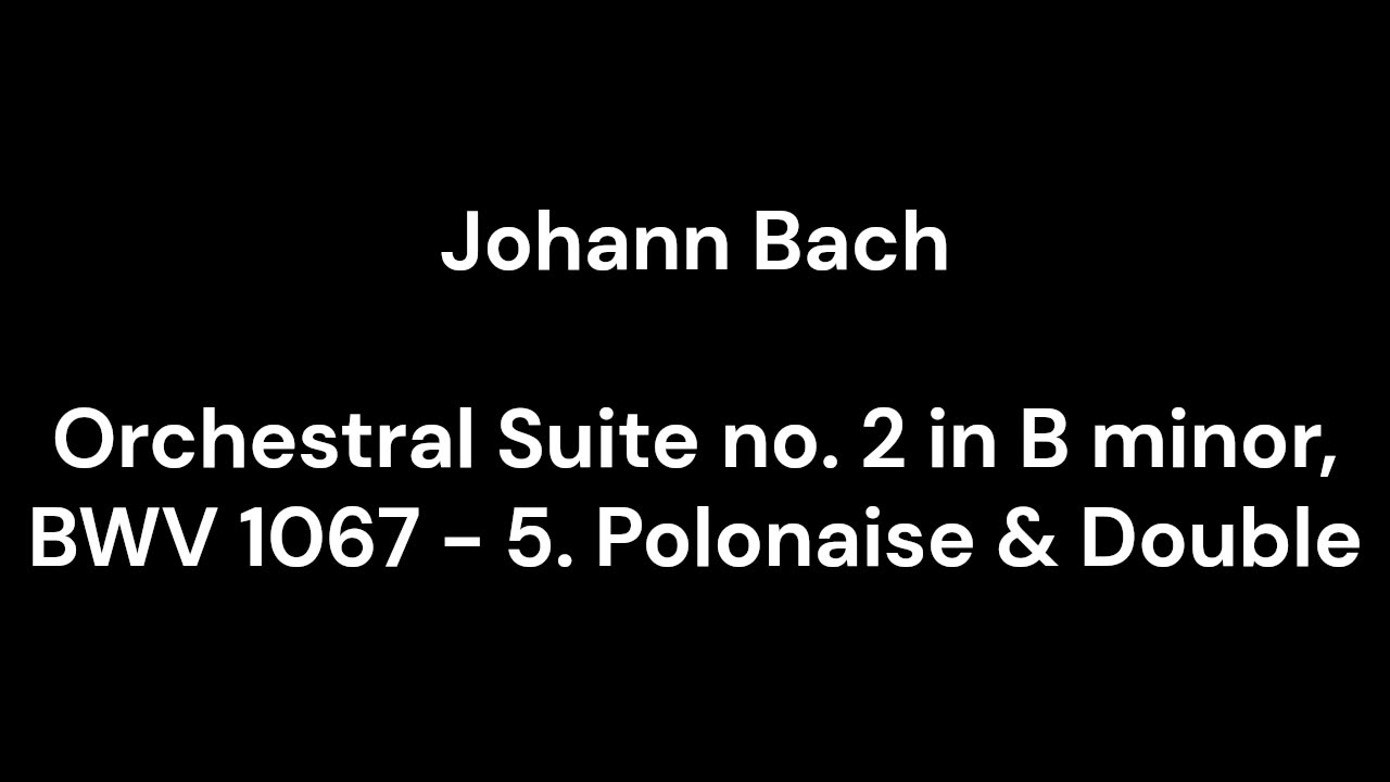 Orchestral Suite no. 2 in B minor, BWV 1067 - 5. Polonaise & Double