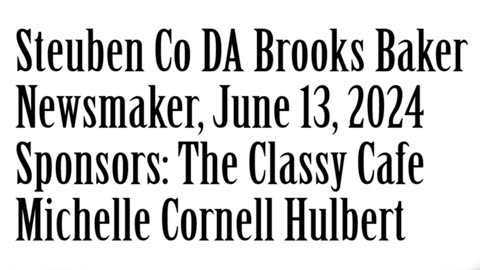 Wlea Newsmaker, June 13, 2024, Steuben County District Attorney Brooks Baker