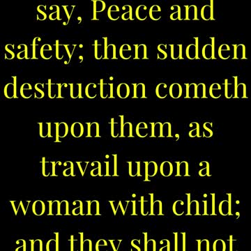 For when they shall say, Peace and safety; then sudden destruction cometh upon them