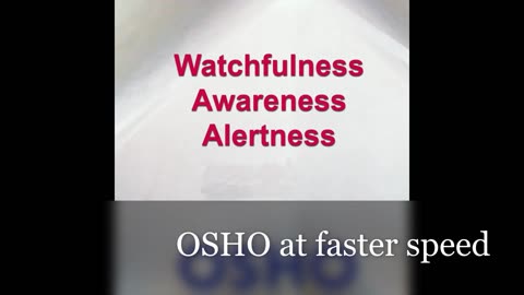 OSHO - Watchfulness, Awareness, Alertness (at faster speed)