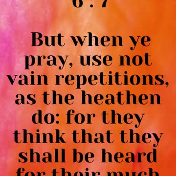 JESUS SAID... But when ye pray, use not vain repetitions, as the heathen do