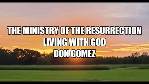 THE MINISTRY OF THE RESURRECTION-LIVING WITH GOD WITH DON GOMEZ