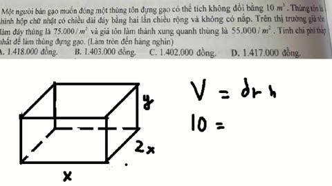 Toán 11: Một người bán gạo muốn đóng một thùng tôn đựng gạo có thể tích không đổi bằng 10 m^3. Thùng