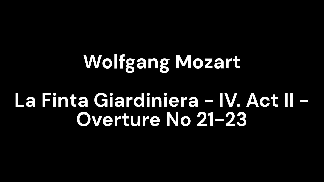 La Finta Giardiniera - IV. Act II - Overture No 21-23