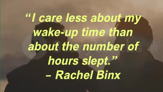 “I care less about my wake-up time than about the number of hours slept.” – Rachel Binx