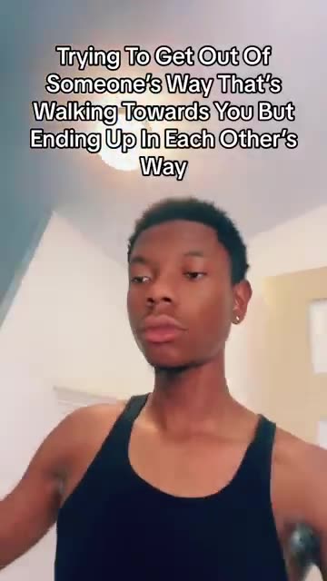 Trying To Get Out Of Someone’s Way That’s Walking Towards You But Ending Up In Each Other’s Way