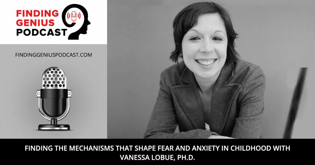 Finding the Mechanisms That Shape Fear and Anxiety In Childhood With Vanessa LoBue