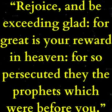 Rejoice, and be exceeding glad: for great is your reward in heaven