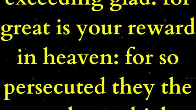 Rejoice, and be exceeding glad: for great is your reward in heaven