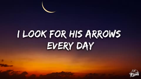 .I look for his arrows every day