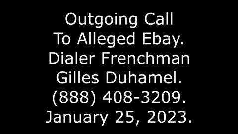 Outgoing Call To Alleged Ebay: Dialer Frenchman Gilles Duhamel, 888-408-3209, 1/25/23
