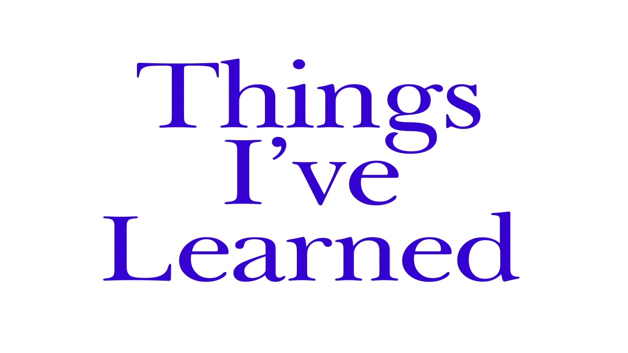 Things I've Learned!