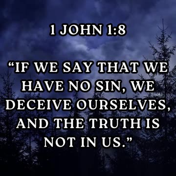 “If we say that we have no sin, we deceive ourselves, and the truth is not in us.”