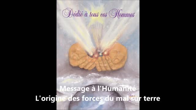 L'origine des forces du mal sur terre - Message à l’Humanité