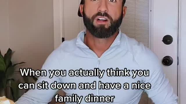 When you actually think you can sit down and have a nice family dinner