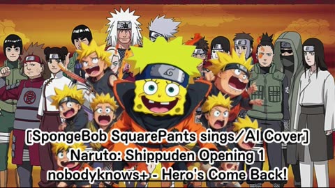 [SpongeBob SquarePants sings/AI Cover] Naruto: Shippuden Opening 1 nobodyknows+ - Hero's Come Back!!