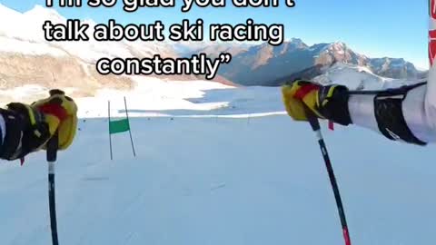 “I'm so glad you don't talk about ski racing constantly"