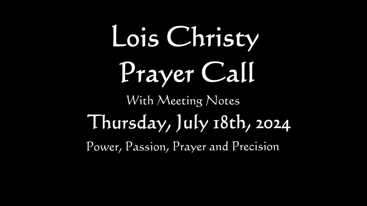 Lois Christy Prayer Group conference call for Thursday, July 18th, 2024