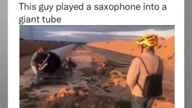 This guy played a saxophone into a giant tube.