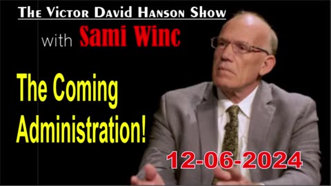 Victor Davis Hanson w/ Sami Winc: The Coming Administration! - 12/06/24