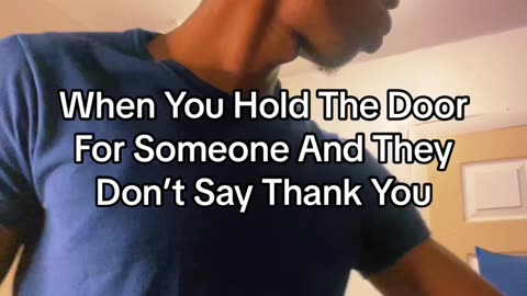 When You Hold The Door For Someone And They Don’t Say Thank You
