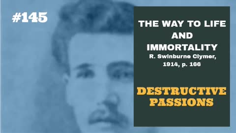 #145: DESTRUCTIVE PASSIONS: The Way To Life and Immortality, Reuben Swinburne Clymer, 1914, p. 166