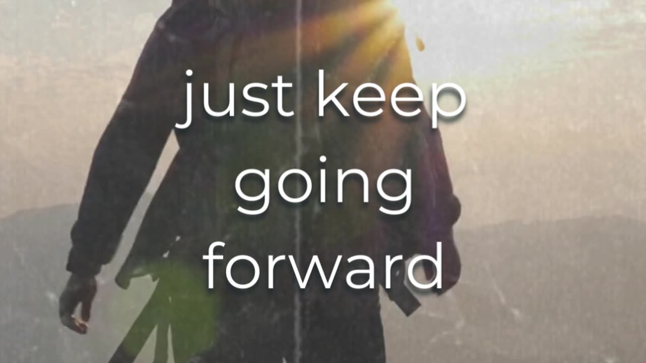 Just keep going forward!