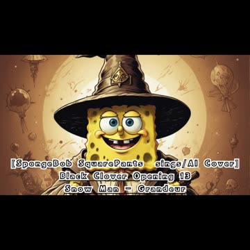[SpongeBob Squarepants sings/AI Cover] Black Clover Opening 13 Snow Man - Grandeur