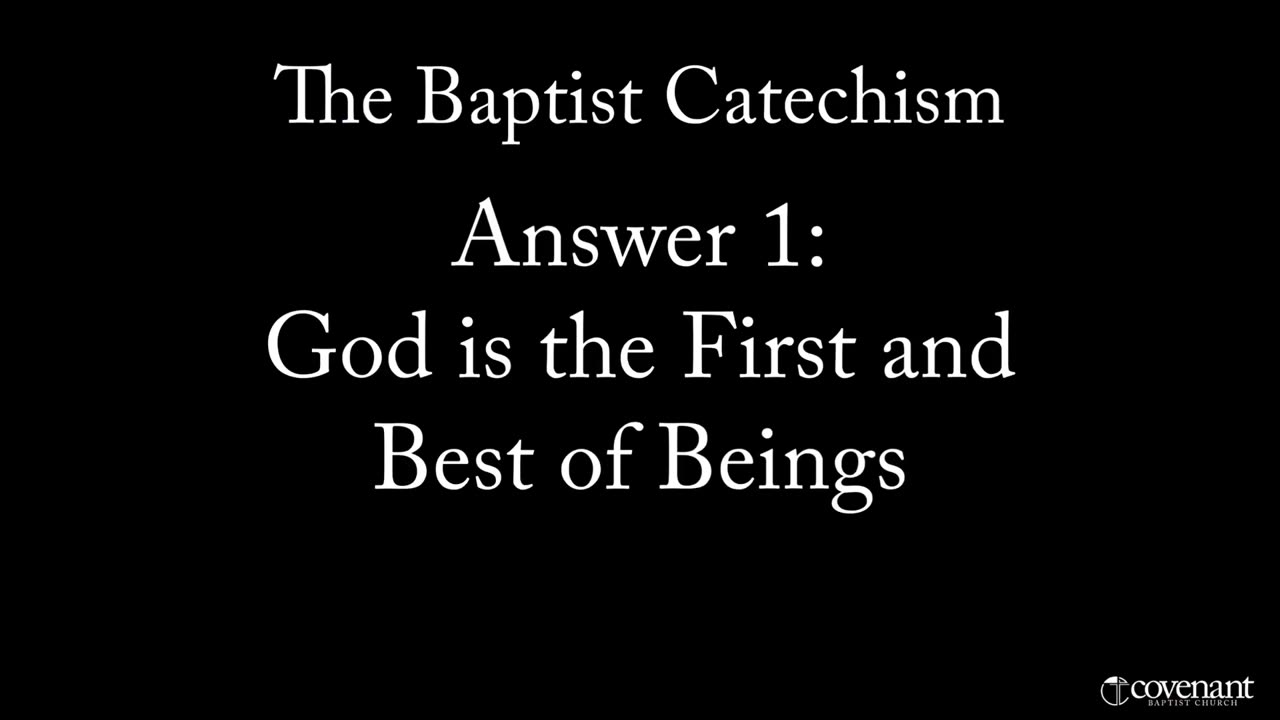 Baptist Catechism Q1: Who is the First and Best of Beings?