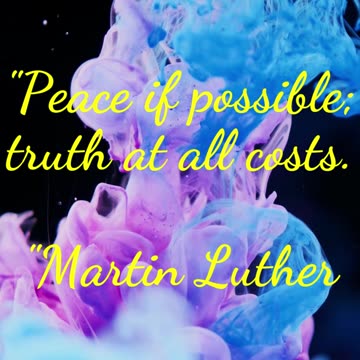 Martin Luther "Peace if possible; truth at all costs.