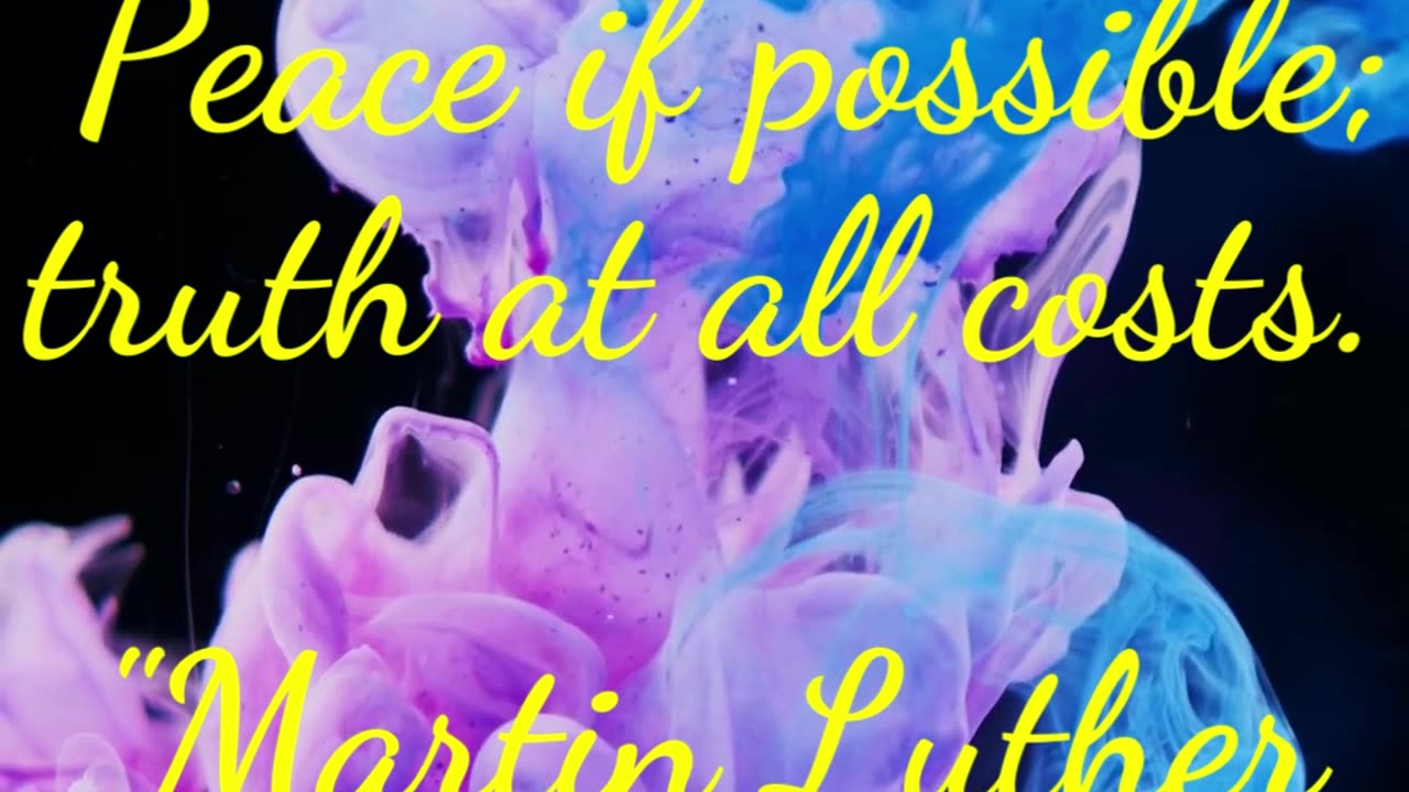 Martin Luther "Peace if possible; truth at all costs.