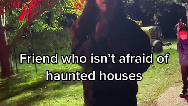 Friend who isn't afraid of haunted houses