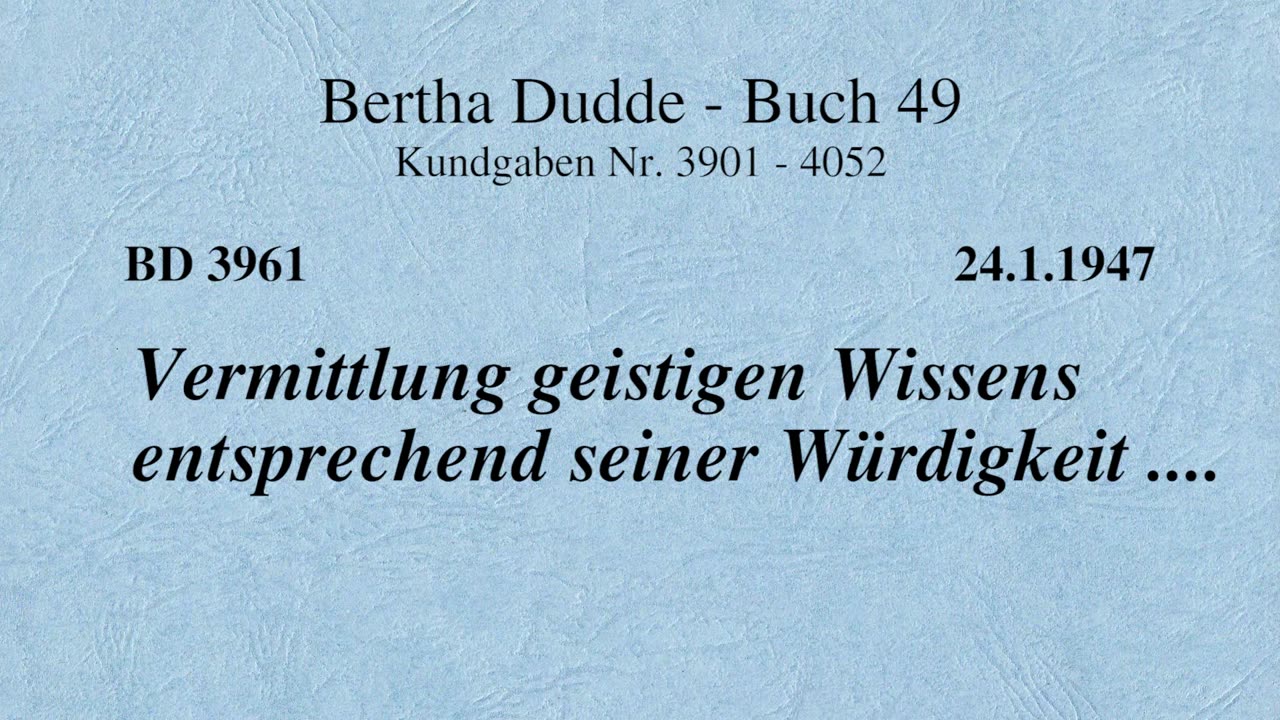 BD 3961 - VERMITTLUNG GEISTIGEN WISSENS ENTSPRECHEND SEINER WÜRDIGKEIT ....