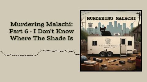 Murdering Malachi: Part 6 - I Don't Know Where The Shade Is