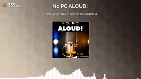 If Trump Loses in 2024, It May Mean the Gulags for us. (Ep. 35) | No PC ALOUD! Podcast