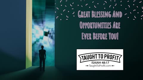 Great Blessings And Opportunities Are Ever Before You!