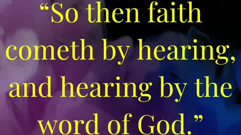 So then faith cometh by hearing, and hearing by the word of God